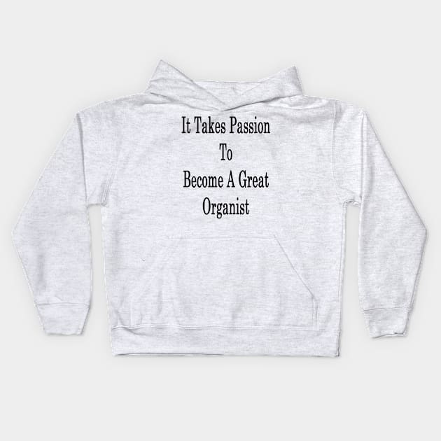 It Takes Passion To Become A Great Organist Kids Hoodie by supernova23